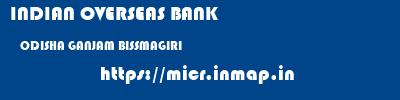 INDIAN OVERSEAS BANK  ODISHA GANJAM BISSMAGIRI   micr code